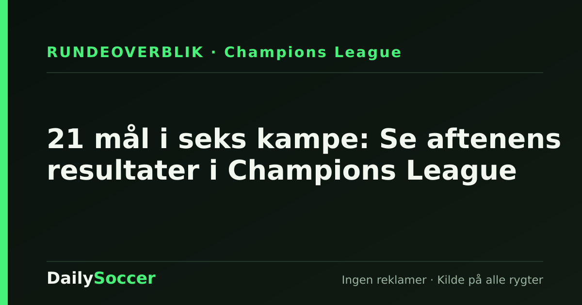 21 mål i seks kampe: Se aftenens resultater i Champions League — DailySoccer