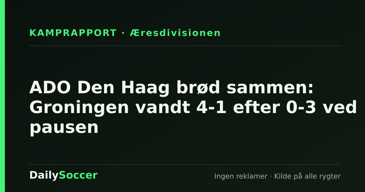 ADO Den Haag brød sammen: Groningen vandt 4-1 efter 0-3 ved pausen — DailySoccer