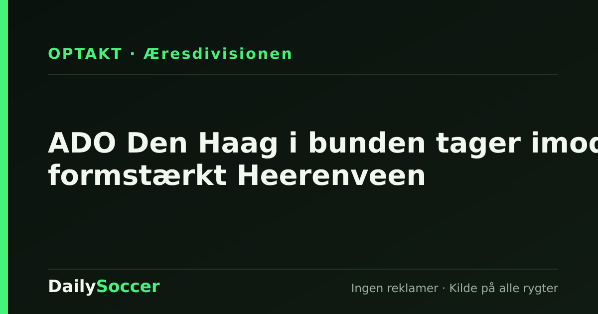 ADO Den Haag i bunden tager imod formstærkt Heerenveen — DailySoccer