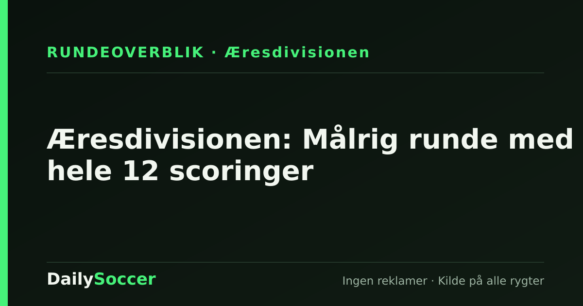 Æresdivisionen: Målrig runde med hele 12 scoringer — DailySoccer
