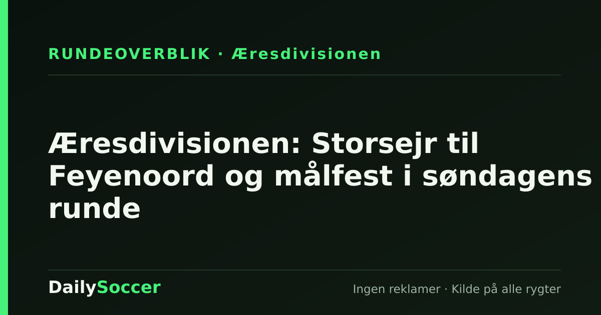 Æresdivisionen: Storsejr til Feyenoord og målfest i søndagens runde — DailySoccer