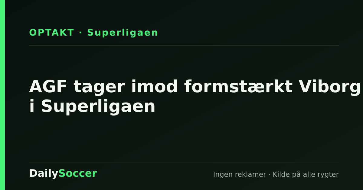 AGF tager imod formstærkt Viborg i Superligaen — DailySoccer