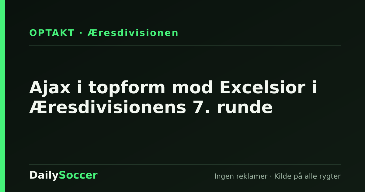 Ajax i topform mod Excelsior i Æresdivisionens 7. runde — DailySoccer