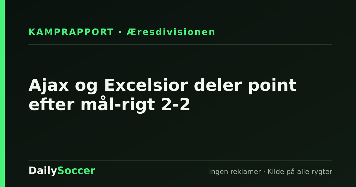 Ajax og Excelsior deler point efter mål-rigt 2-2 — DailySoccer