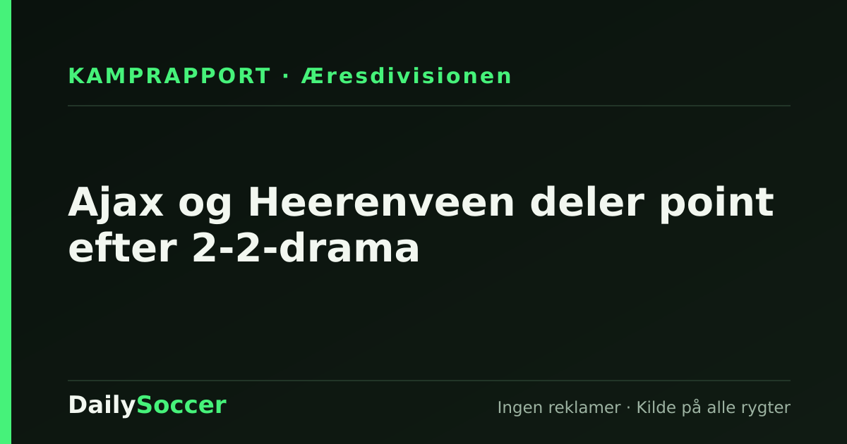 Ajax og Heerenveen deler point efter 2-2-drama — DailySoccer