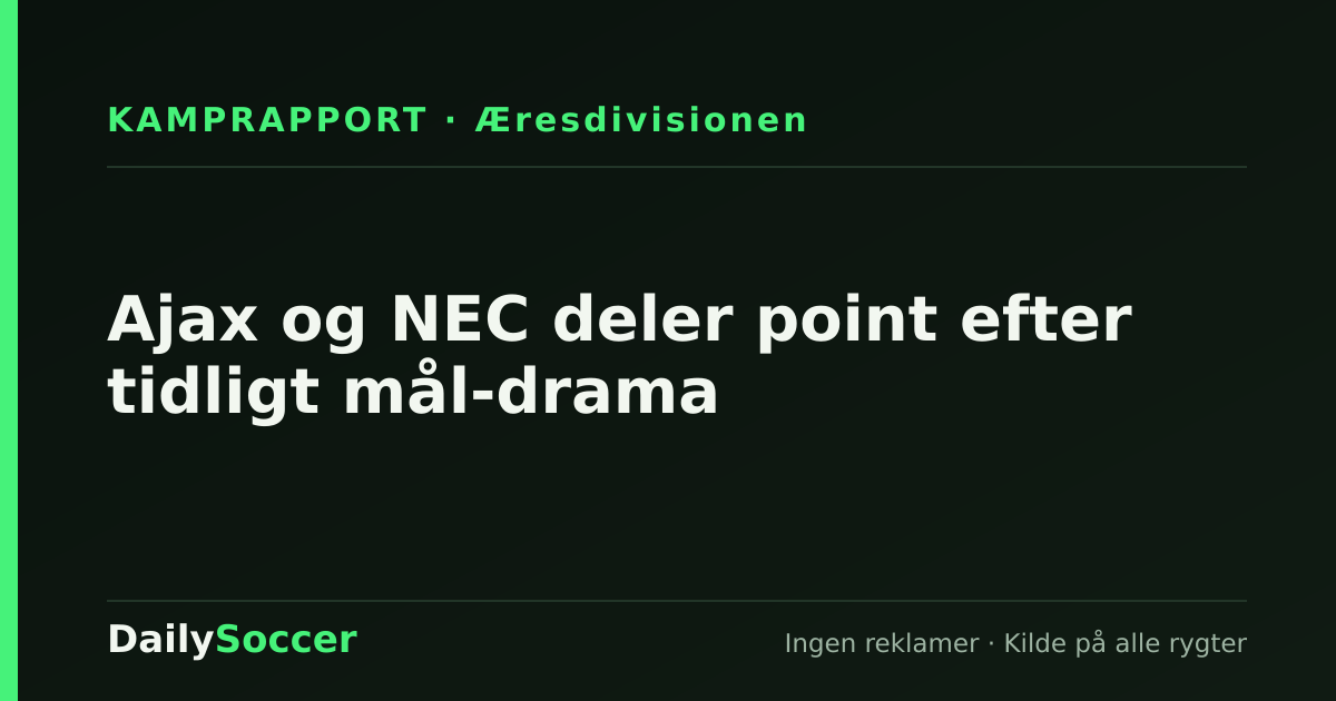Ajax og NEC deler point efter tidligt mål-drama — DailySoccer