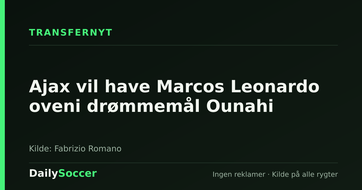 Ajax vil have Marcos Leonardo oveni drømmemål Ounahi — DailySoccer