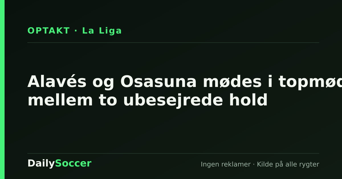 Alavés og Osasuna mødes i topmøde mellem to ubesejrede hold — DailySoccer