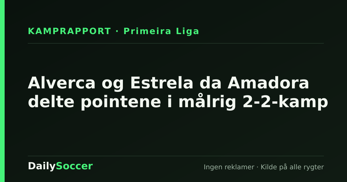 Alverca og Estrela da Amadora delte pointene i målrig 2-2-kamp — DailySoccer
