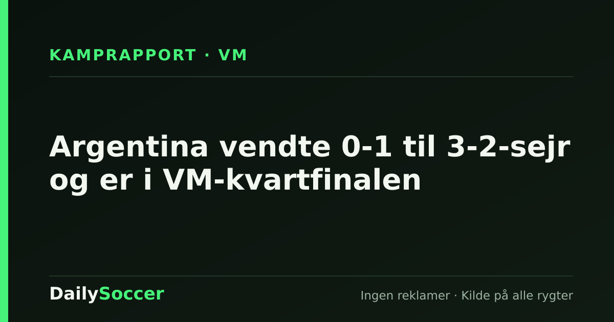Argentina vendte 0-1 til 3-2-sejr og er i VM-kvartfinalen — DailySoccer