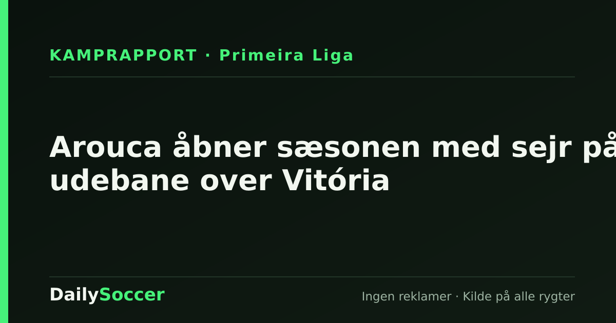 Arouca åbner sæsonen med sejr på udebane over Vitória — DailySoccer