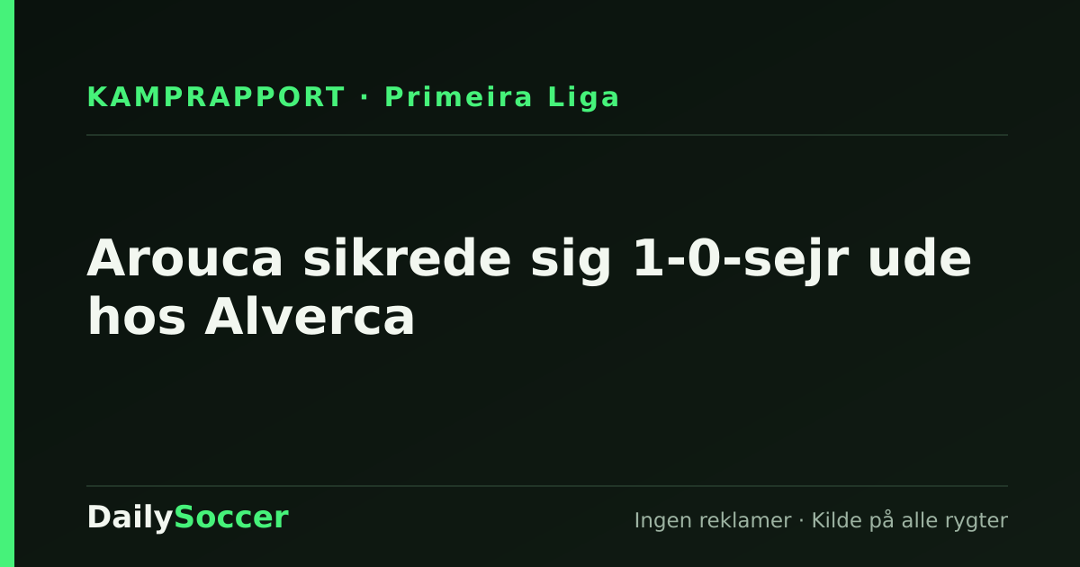 Arouca sikrede sig 1-0-sejr ude hos Alverca — DailySoccer