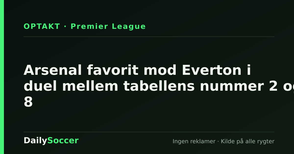 Arsenal favorit mod Everton i duel mellem tabellens nummer 2 og 8 — DailySoccer