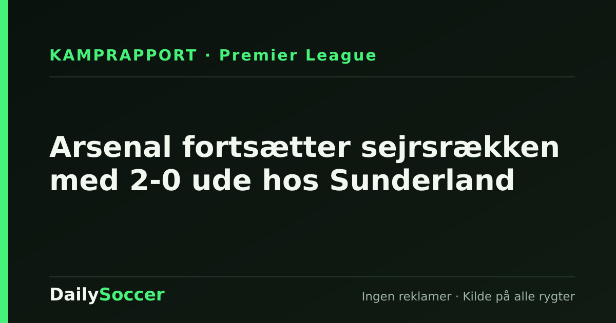 Arsenal fortsætter sejrsrækken med 2-0 ude hos Sunderland — DailySoccer