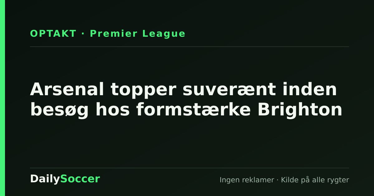 Arsenal topper suverænt inden besøg hos formstærke Brighton — DailySoccer
