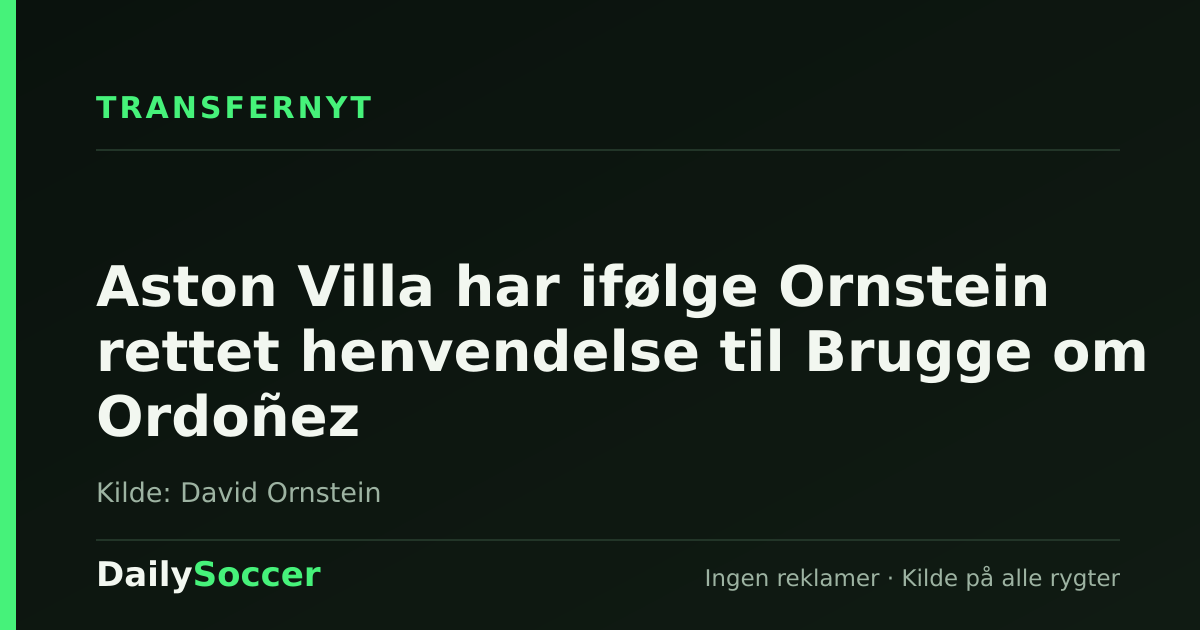 Aston Villa har ifølge Ornstein rettet henvendelse til Brugge om Ordoñez — DailySoccer