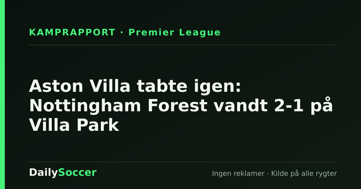 Aston Villa tabte igen: Nottingham Forest vandt 2-1 på Villa Park — DailySoccer