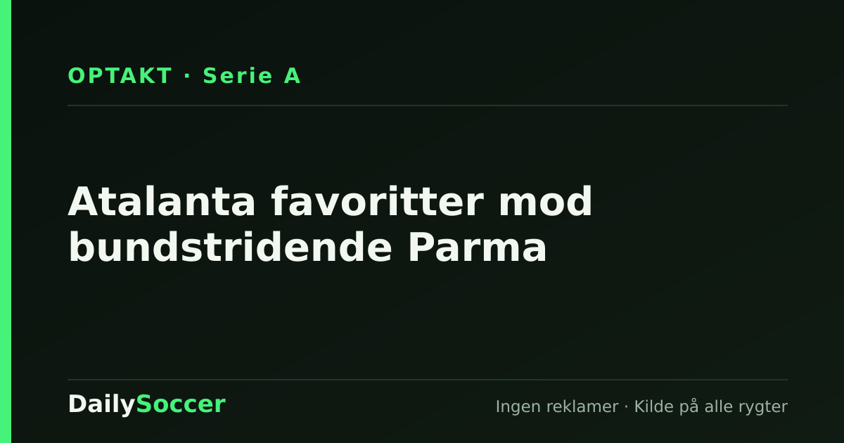 Atalanta favoritter mod bundstridende Parma — DailySoccer
