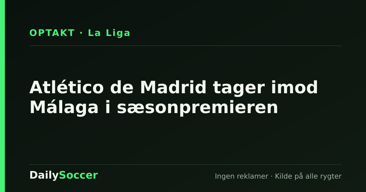 Atlético de Madrid tager imod Málaga i sæsonpremieren — DailySoccer