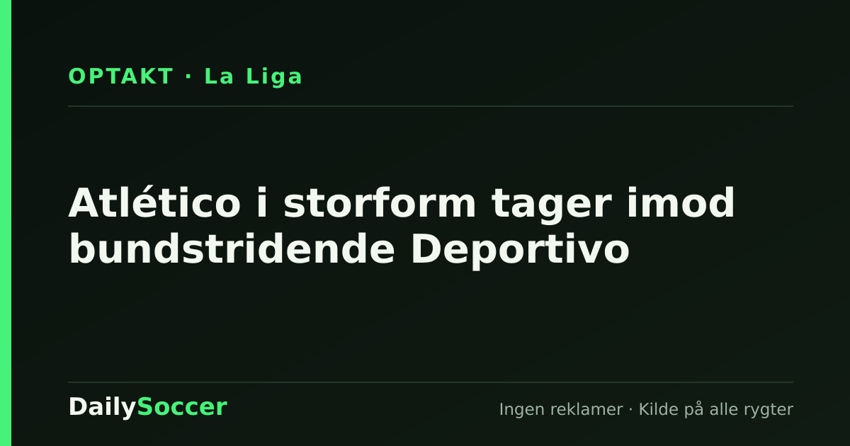 Atlético i storform tager imod bundstridende Deportivo — DailySoccer