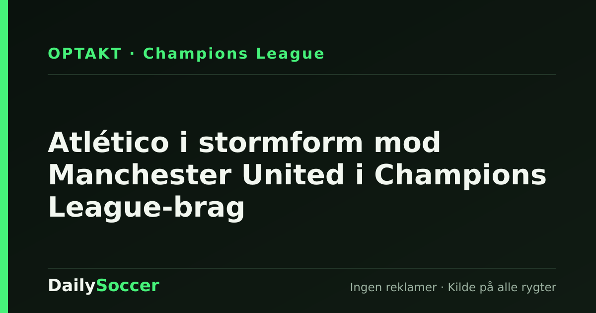 Atlético i stormform mod Manchester United i Champions League-brag — DailySoccer