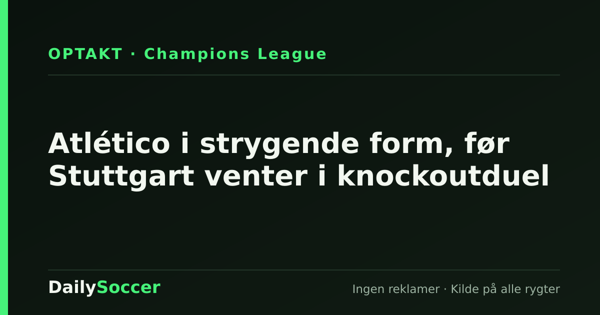 Atlético i strygende form, før Stuttgart venter i knockoutduel — DailySoccer