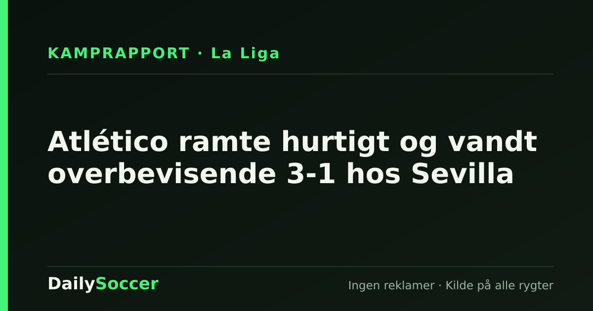 Atlético ramte hurtigt og vandt overbevisende 3-1 hos Sevilla — DailySoccer
