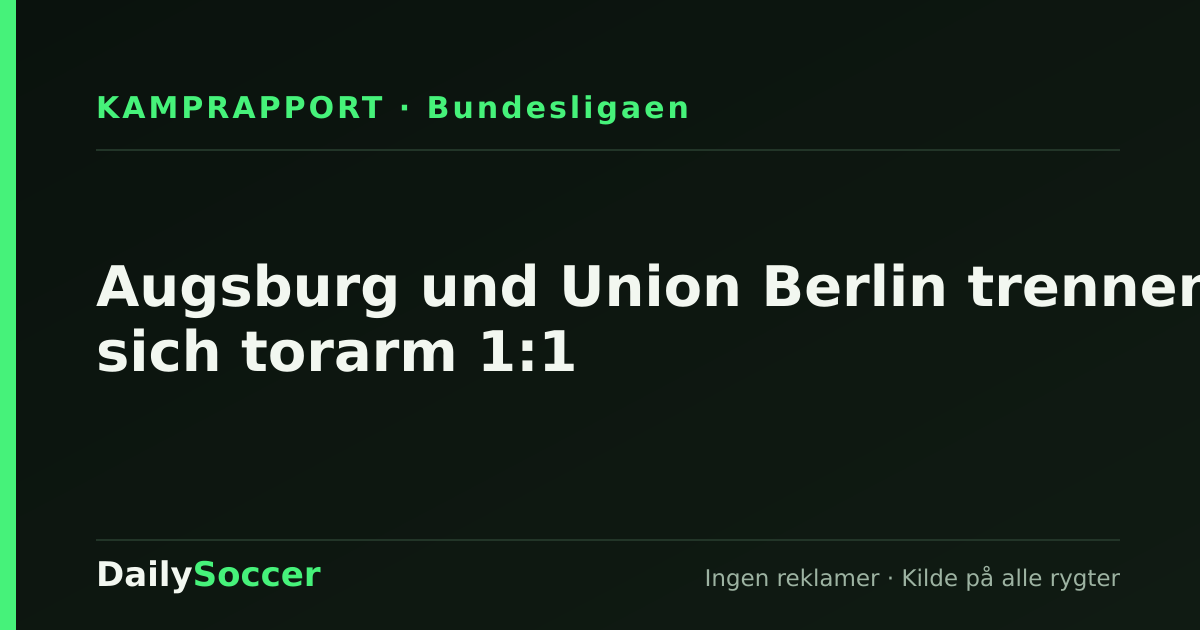 Augsburg und Union Berlin trennen sich torarm 1:1 — DailySoccer