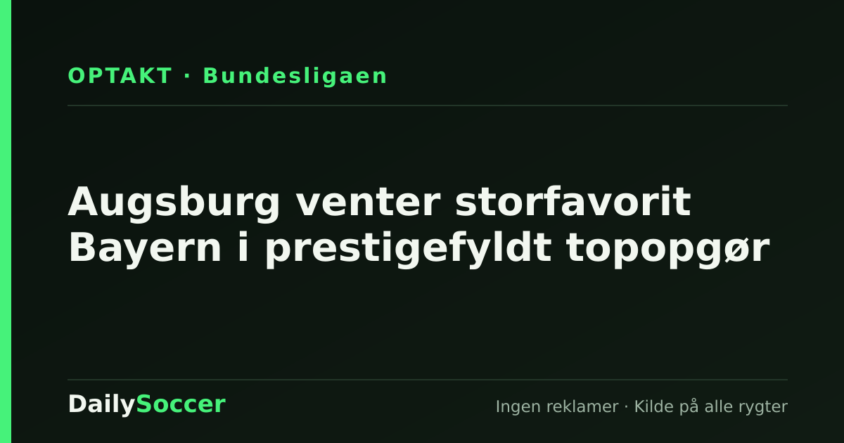 Augsburg venter storfavorit Bayern i prestigefyldt topopgør — DailySoccer