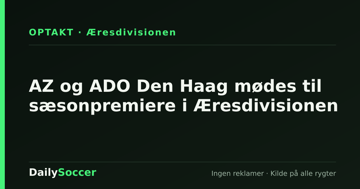 AZ og ADO Den Haag mødes til sæsonpremiere i Æresdivisionen — DailySoccer