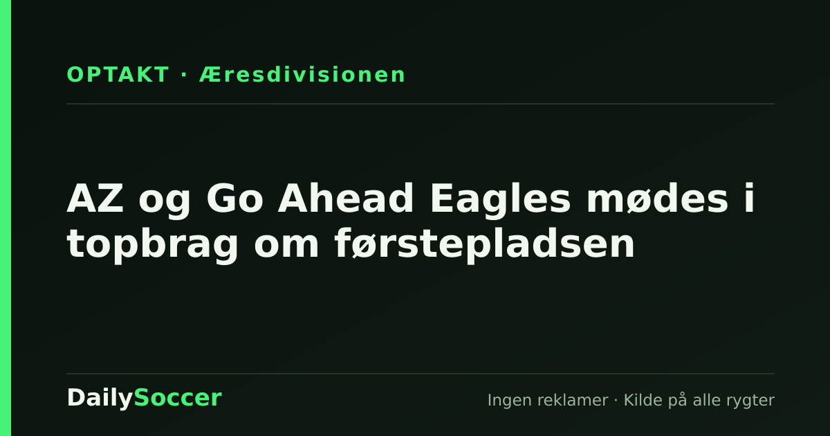 AZ og Go Ahead Eagles mødes i topbrag om førstepladsen — DailySoccer