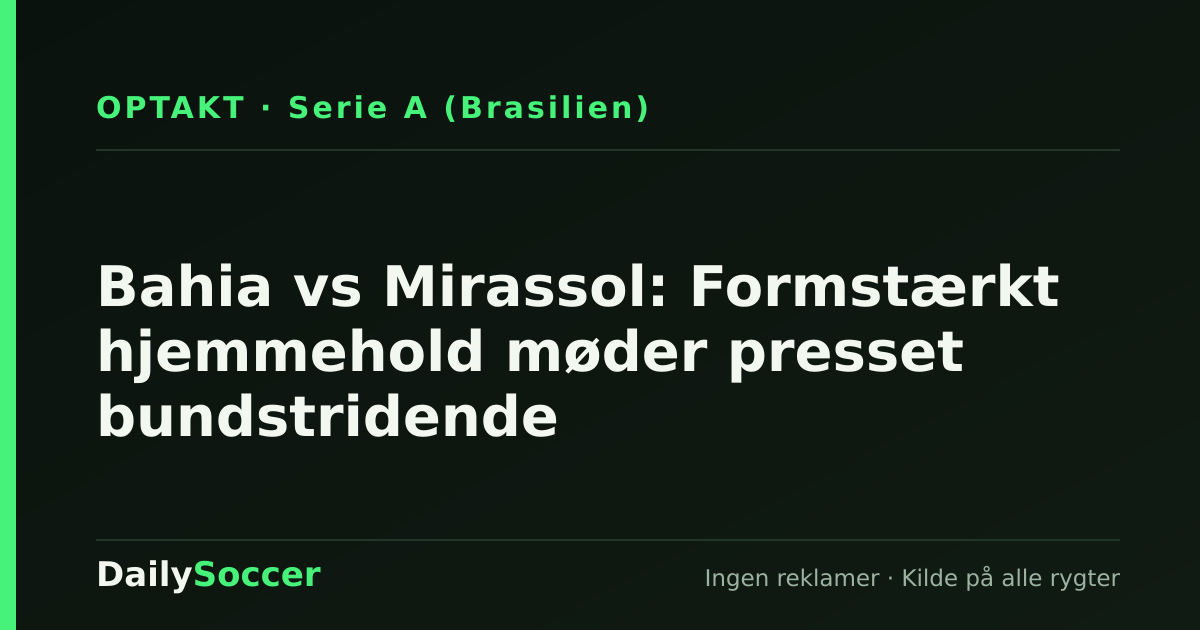 Bahia vs Mirassol: Formstærkt hjemmehold møder presset bundstridende — DailySoccer