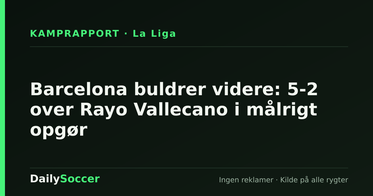 Barcelona buldrer videre: 5-2 over Rayo Vallecano i målrigt opgør — DailySoccer