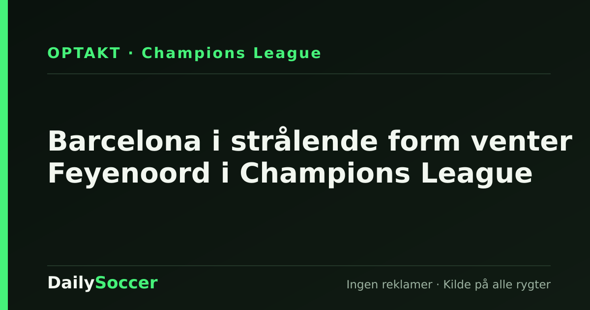 Barcelona i strålende form venter Feyenoord i Champions League — DailySoccer