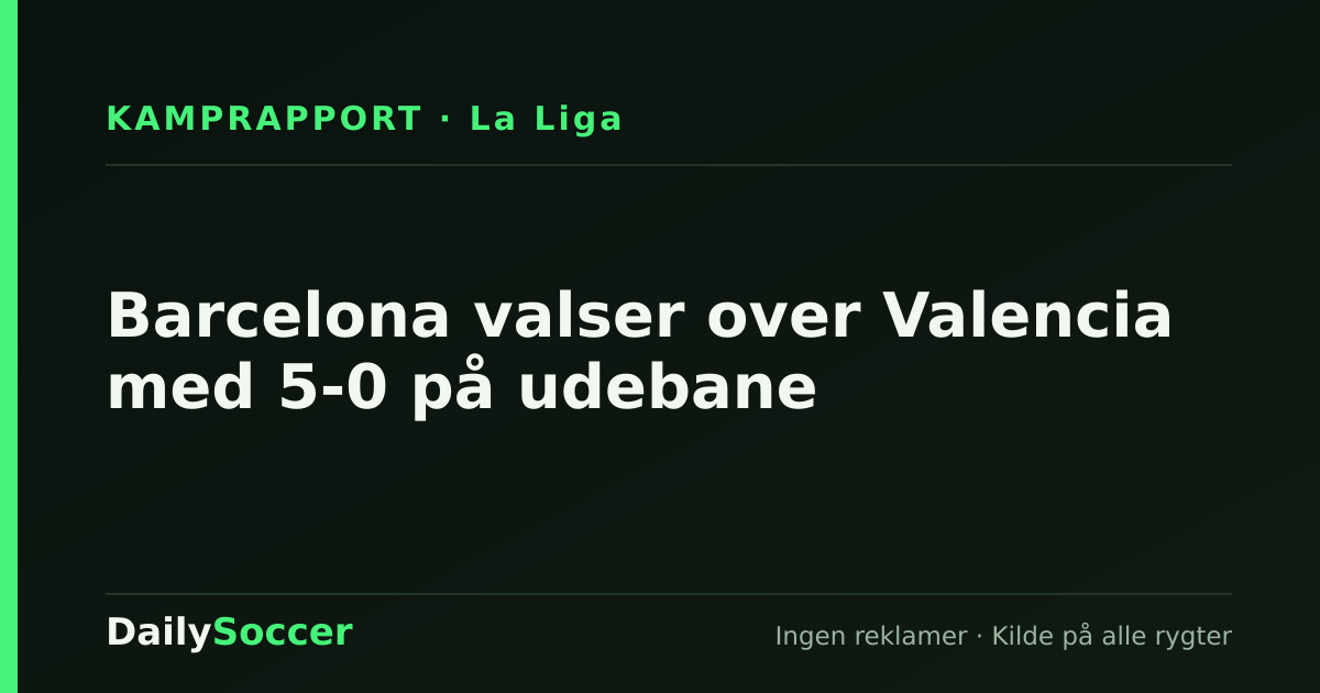 Barcelona valser over Valencia med 5-0 på udebane — DailySoccer