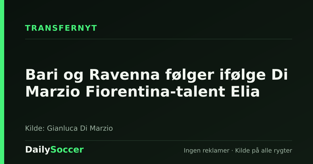 Bari og Ravenna følger ifølge Di Marzio Fiorentina-talent Elia — DailySoccer