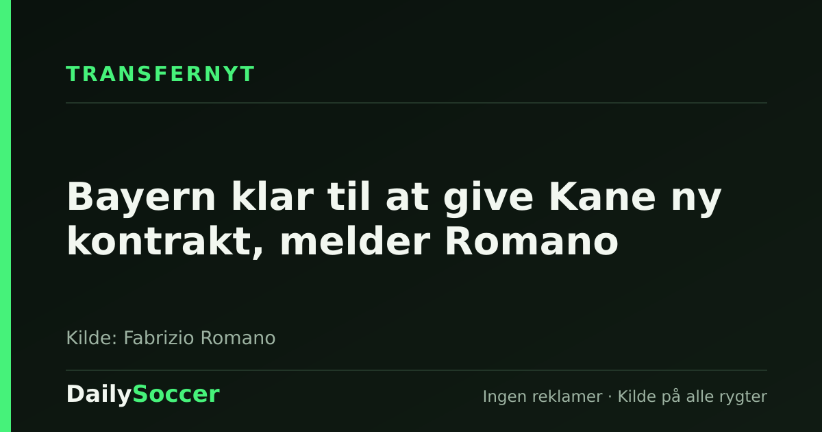 Bayern klar til at give Kane ny kontrakt, melder Romano — DailySoccer