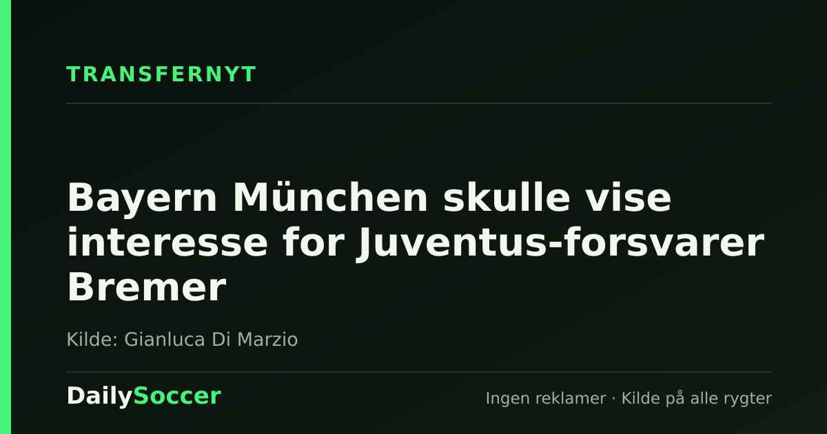 Bayern München skulle vise interesse for Juventus-forsvarer Bremer — DailySoccer