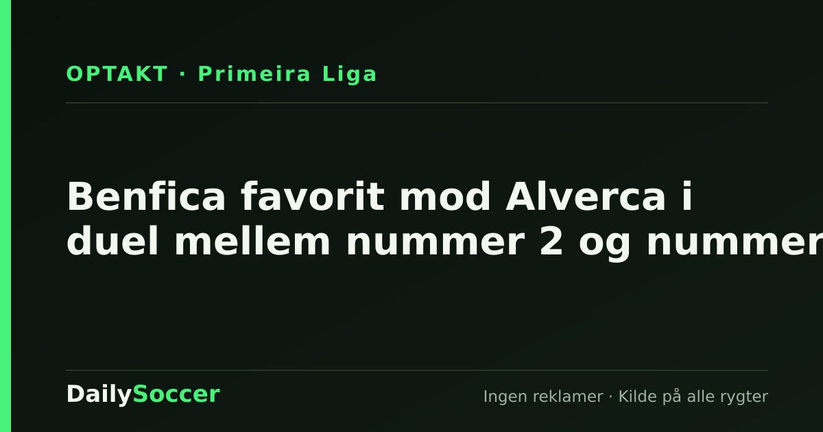 Benfica favorit mod Alverca i duel mellem nummer 2 og nummer 8 — DailySoccer