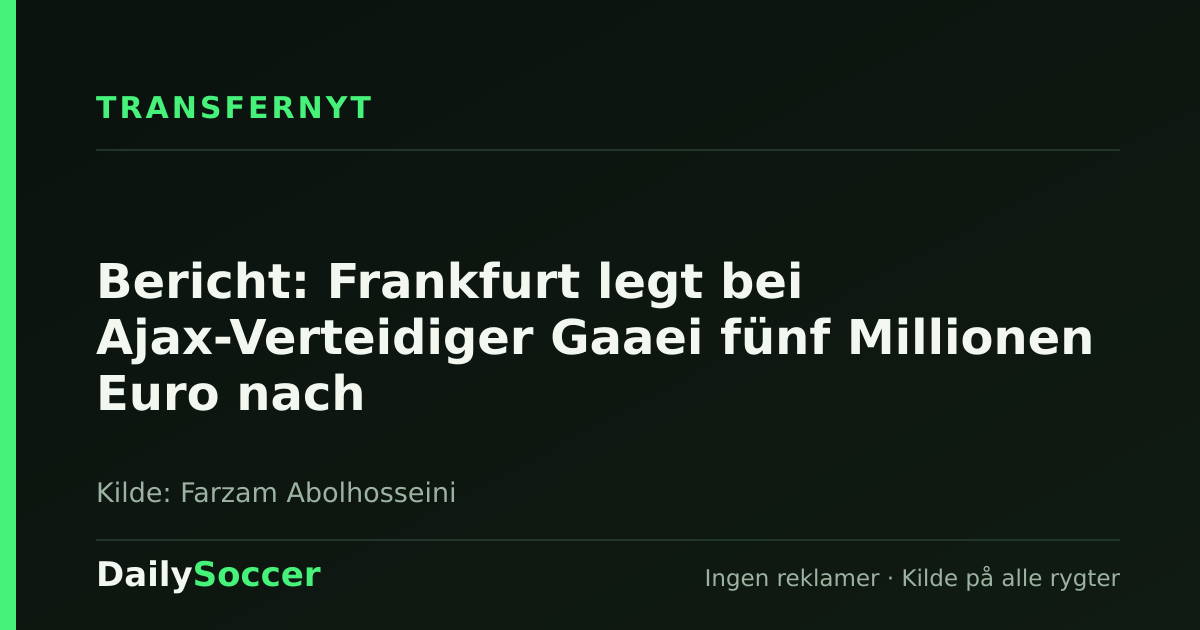 Bericht: Frankfurt legt bei Ajax-Verteidiger Gaaei fünf Millionen Euro nach — DailySoccer