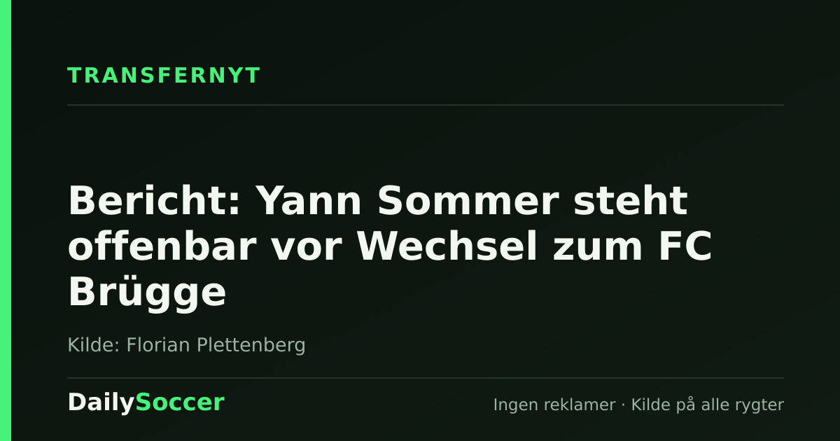Bericht: Yann Sommer steht offenbar vor Wechsel zum FC Brügge — DailySoccer