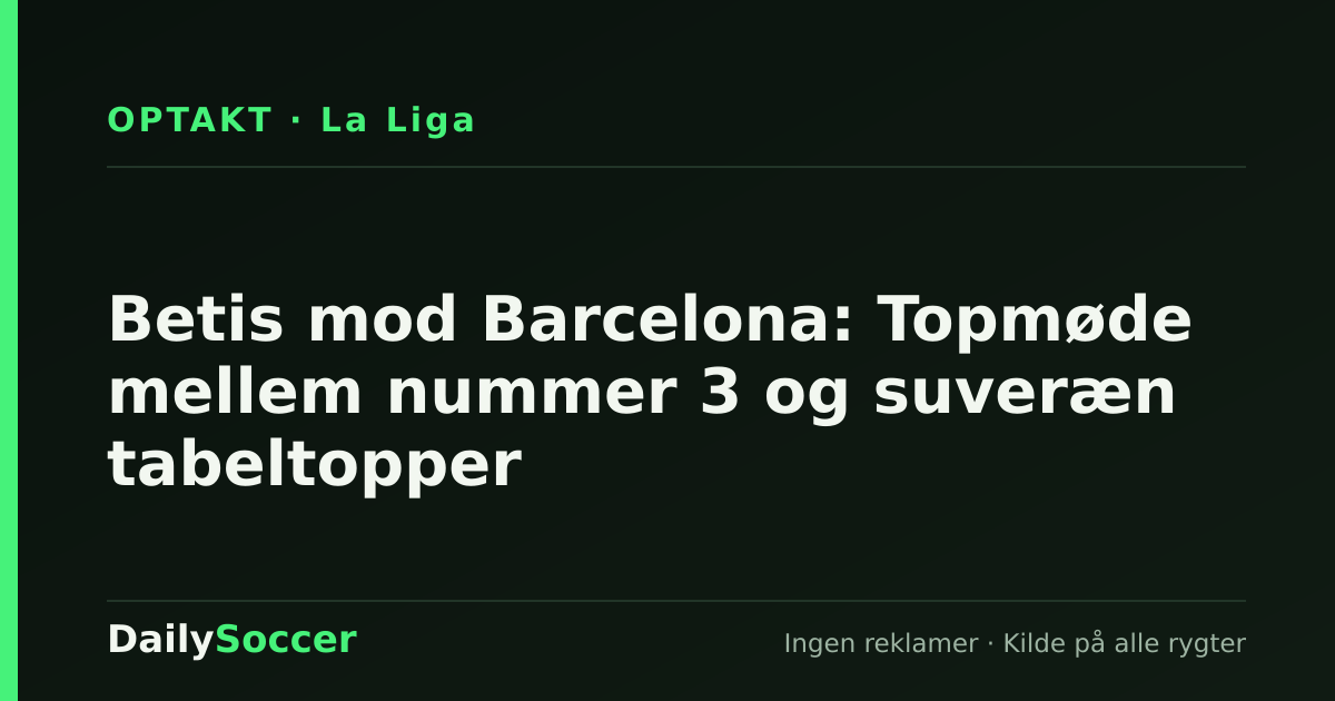 Betis mod Barcelona: Topmøde mellem nummer 3 og suveræn tabeltopper — DailySoccer