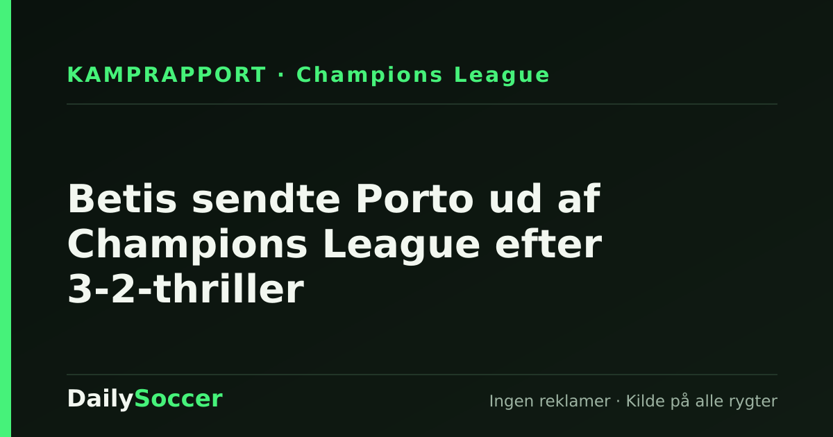 Betis sendte Porto ud af Champions League efter 3-2-thriller — DailySoccer