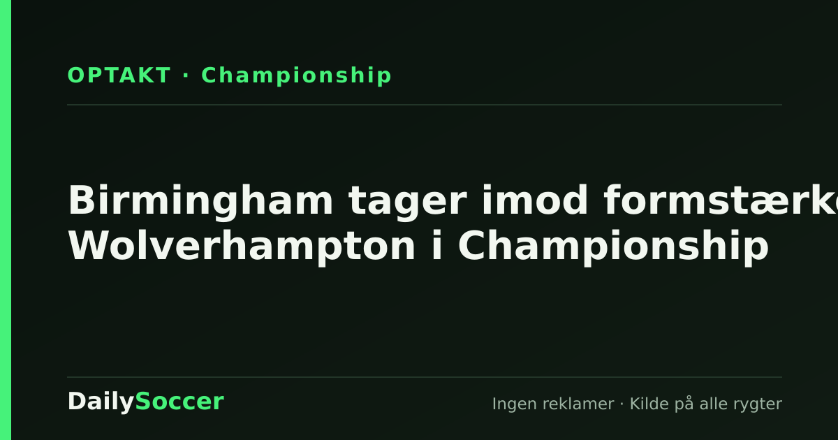 Birmingham tager imod formstærke Wolverhampton i Championship — DailySoccer