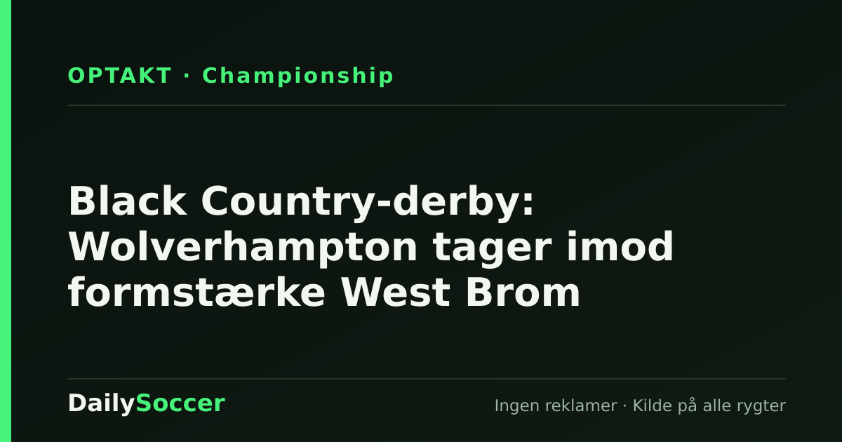 Black Country-derby: Wolverhampton tager imod formstærke West Brom — DailySoccer