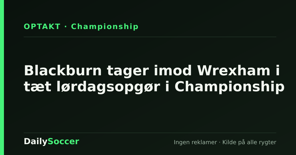 Blackburn tager imod Wrexham i tæt lørdagsopgør i Championship — DailySoccer