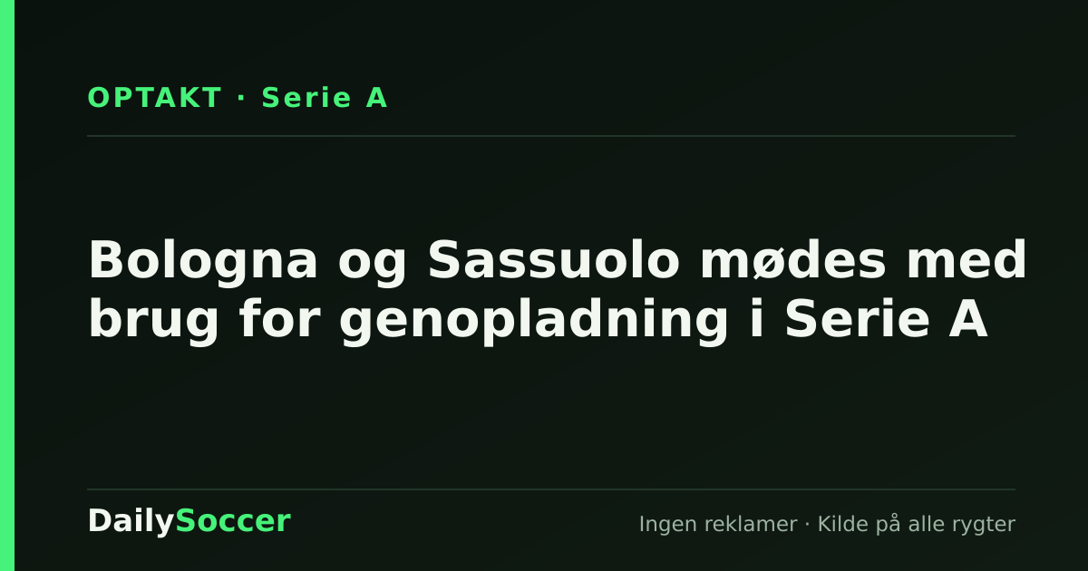 Bologna og Sassuolo mødes med brug for genopladning i Serie A — DailySoccer