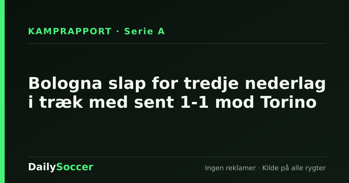 Bologna slap for tredje nederlag i træk med sent 1-1 mod Torino — DailySoccer