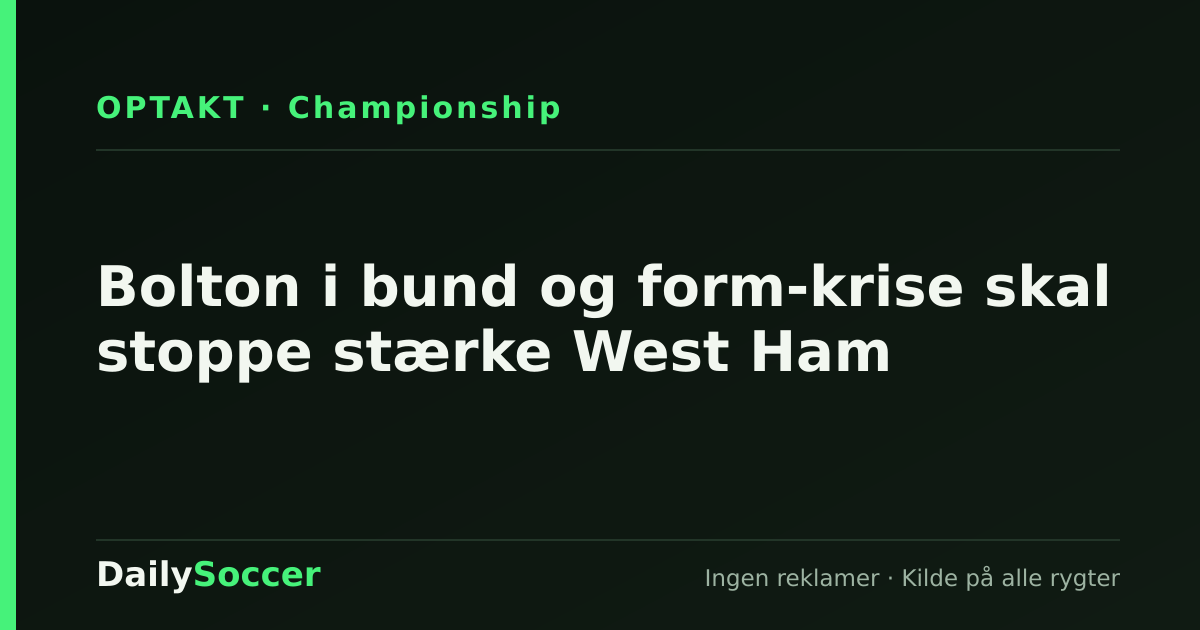 Bolton i bund og form-krise skal stoppe stærke West Ham — DailySoccer