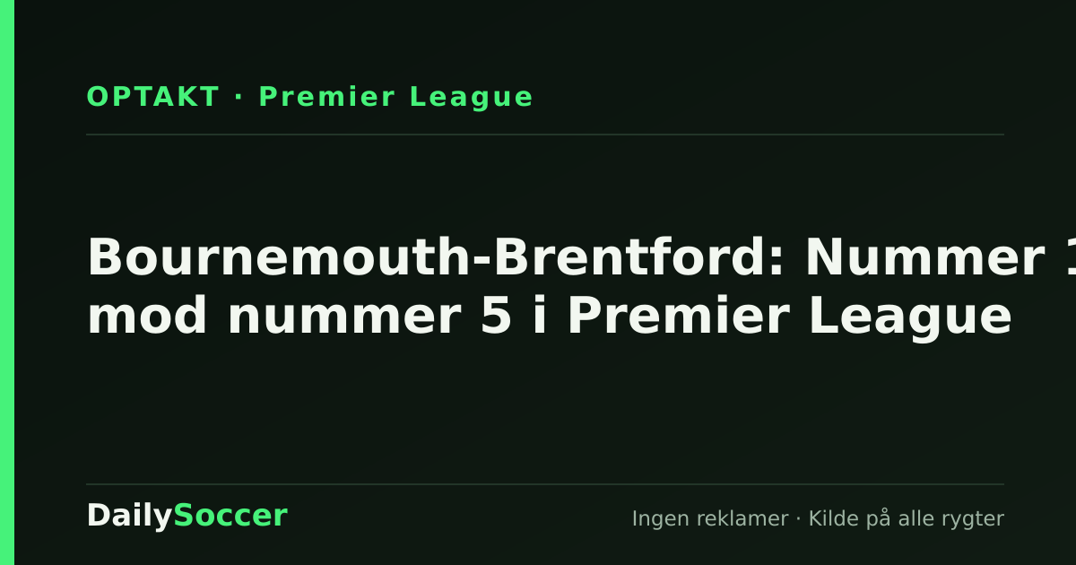 Bournemouth-Brentford: Nummer 15 mod nummer 5 i Premier League — DailySoccer